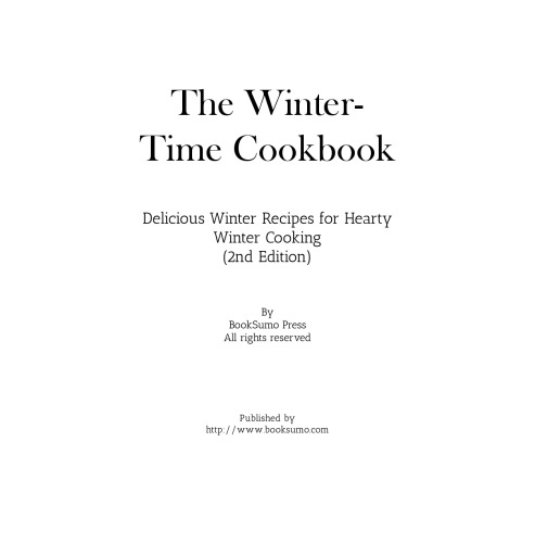 The Winter-Time Cookbook: Delicious Winter Recipes for Hearty Winter Cooking
