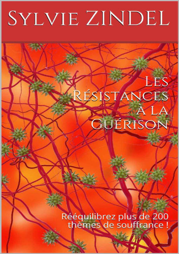 Les Résistances à la Guérison: Rééquilibrez plus de 200 thèmes de souffrance!