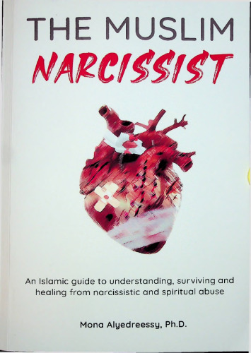 The Muslim Narcissist: An Islamic guide to understanding, surviving and healing from narcissistic and spiritual abuse