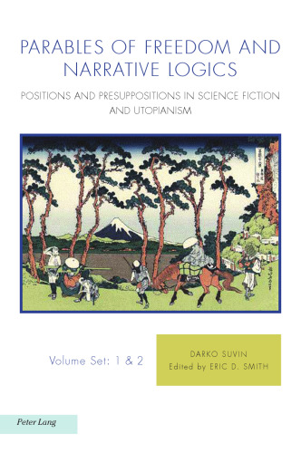 Parables of Freedom and Narrative Logics: Positions and Presuppositions in Science Fiction and Utopianism, Volume Set: 1 & 2