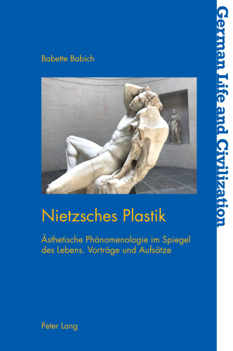 Nietzsches Plastik: ästhetische Phänomenologie im Spiegel des Lebens. Vorträge und Aufsätze
