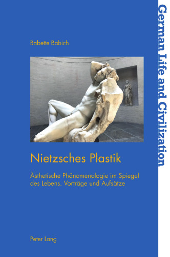 Nietzsches Plastik: ästhetische Phänomenologie im Spiegel des Lebens. Vorträge und Aufsätze