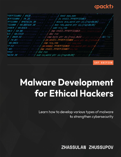 Malware Development for Ethical Hackers: Learn How to Develop Various Types of Malware to Strengthen Cybersecurity