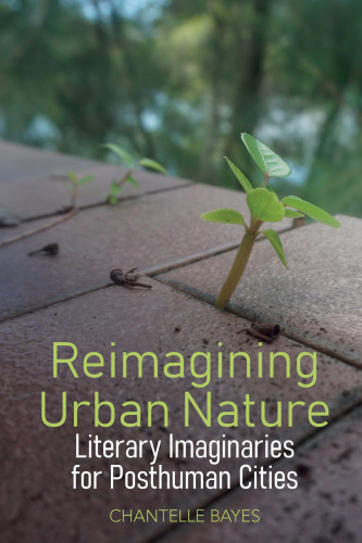 Reimagining Urban Nature: Literary Imaginaries for Posthuman Cities (English Association Monographs: English at the Interface, 10)