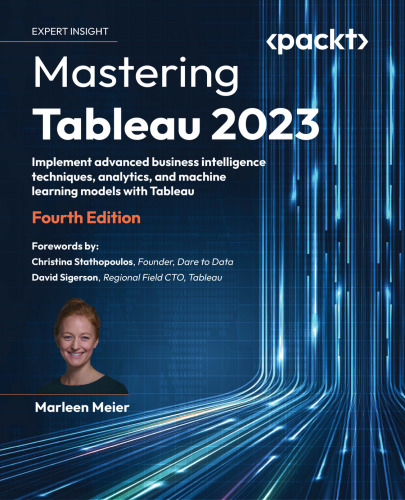 Mastering Tableau 2023: Implement advanced business intelligence techniques, analytics, and machine learning models with Tableau