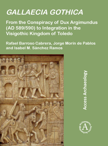 Gallaecia Gothica: From the Conspiracy of Dux Argimundus (AD 589/590) to Integration in the Visigothic Kingdom of Toledo
