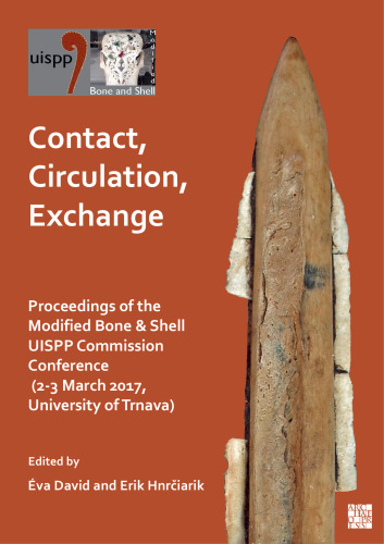Contact, Circulation, Exchange: Proceedings of the Modified Bone & Shell UISPP Commission Conference 2-3 March 2017, University of Trnava
