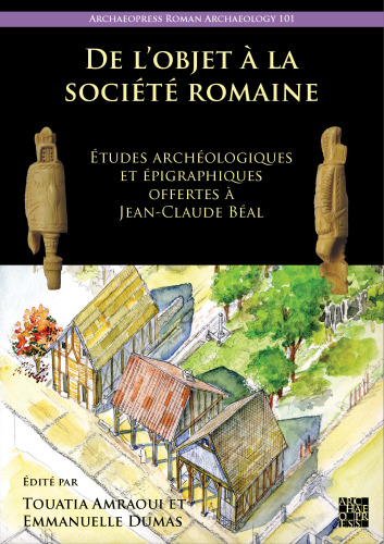 de l'Objet a la Societe Romaine: Etudes Archeologiques Et Epigraphiques Offertes a Jean-Claude Beal (French Edition)