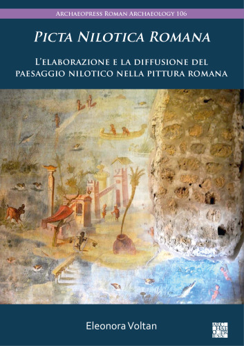 Picta Nilotica Romana: L'Elaborazione E La Diffusione del Paesaggio Nilotico Nella Pittura Romana (Archaeopress Roman Archaeology)