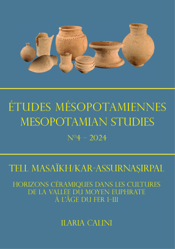 Études Mésopotamiennes – Mesopotamian Studies № 4 – 2024: Tell Masaïkh/Kar-Assurnaṣirpal: Horizons céramiques dans les cultures de la vallée du Moyen Euphrate à l’Âge du Fer I–III