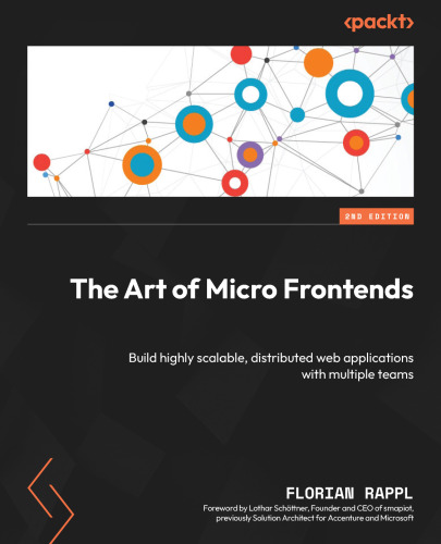 The Art of Micro Frontends: Build Highly Scalable, Distributed Web Applications with Multiple Teams, 2nd Edition