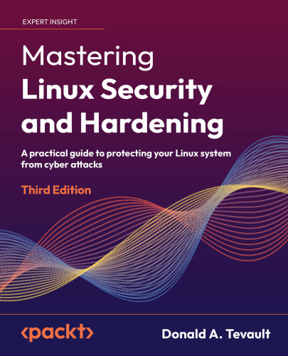 Mastering Linux Security and Hardening: A practical guide to protecting your Linux system from cyber attacks