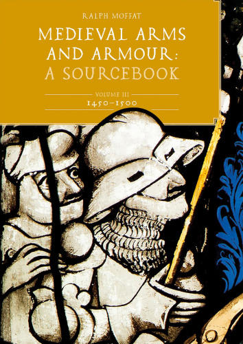 Medieval Arms and Armour: A Sourcebook. Volume III: 1450-1500 (Issn, 3)