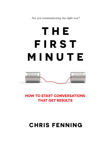 The First Minute: How to Start Conversations That Get Results (Business Communication Skills Books)