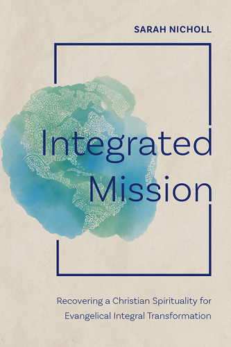 Integrated Mission: Recovering a Christian Spirituality for Evangelical Integral Transformation