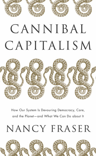Cannibal Capitalism: How our System is Devouring Democracy, Care, and the Planetand What We Can Do About It