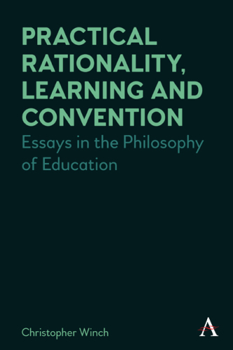 Practical Rationality, Learning and Convention: Essays in the Philosophy of Education (Anthem Studies in Wittgenstein)