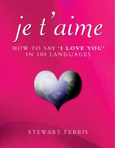 Je T'Aime: How to Say '' I Love You '' in 100 Languages