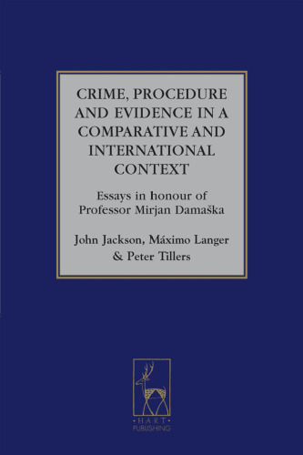 Crime, Procedure and Evidence in a Comparative and International Context: Essays in Honour of Professor Mirjan Damaska (Studies in International & Comparative Criminal Law)
