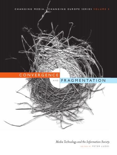 Convergence and Fragmentation: Media Technology and the Information Society (Intellect Books - Changing Media, Changing Europe)