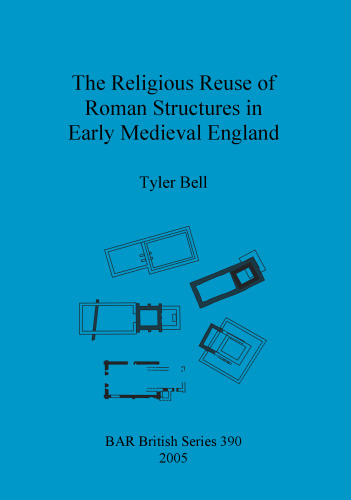 The Religious Reuse of Roman Structures in Early Medieval England