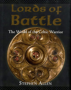 Lords of Battle: The World of the Celtic Warrior