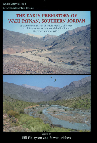 The Early Prehistory of Wadi Faynan, Southern Jordan: Archaeological Survey of Wadis Faynan, Ghuwayr and Al Bustan and Evaluation of the Pre-Pottery ... A Site of WF16 (Levant Supplementary Series)