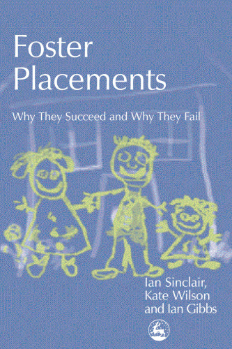 Foster Placements: Why They Succeed And Why They Fail (Supporting Parents)