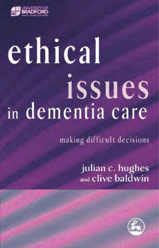 Ethical Issues in Dementia Care: Making Difficult Decisions (Bradford Dementia Group Good Practice Guides)