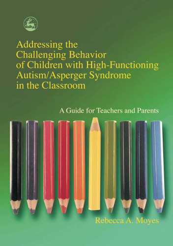 Addressing the Challenging Behavior of Children With High-Functioning Autism Asperger Syndrome in the Classroom: A Guide for Teachers and Parents