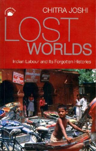 Lost Worlds: Indian Labour and Its Forgotten Histories