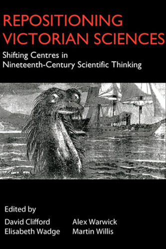 Repositioning Victorian Sciences: Shifting Centres in Nineteenth-Century Scientific Thinking (Anthem Nineteenth-Century Series)