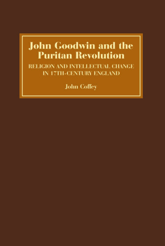 John Goodwin and the Puritan Revolution: Religion and Intellectual Change in Seventeenth-Century England