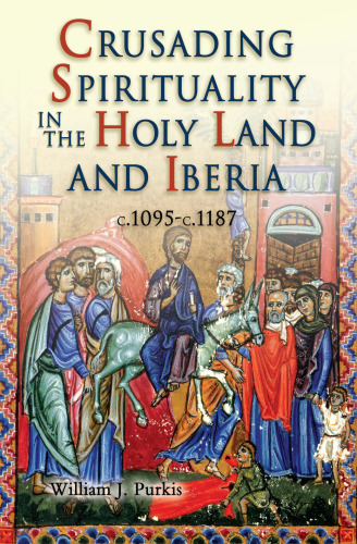Crusading Spirituality in the Holy Land and Iberia, c.1095-c.1187