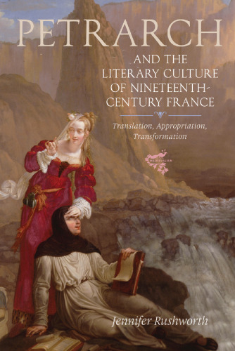 Petrarch and the Literary Culture of Nineteenth-Century France: Translation, Appropriation, Transformation
