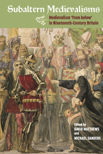 Subaltern Medievalisms: Medievalism "From Below" in Nineteenth-Century Britain