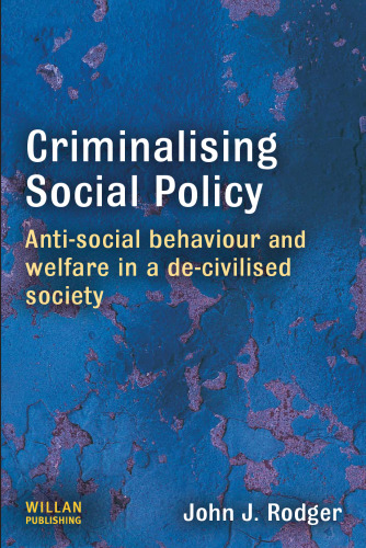 Criminalising Social Policy: Anti-social Behaviour and Welfare in a De-civilised Society
