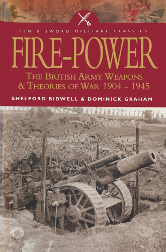 Fire Power: The British Army Weapons & Theories of War 1904-1945