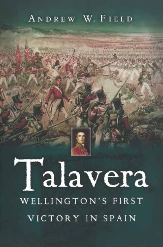 Talavera: Wellington’s First Victory in Spain