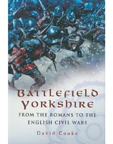 Battlefield Yorkshire: From the Romans to the English Civil Wars