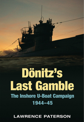 Dönitz's Last Gamble: The Inshore U-Boat Campaign, 1944-45