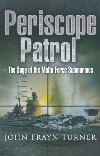 Periscope Patrol: The Saga of the Malta Force Submarines
