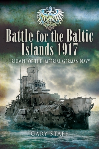 BATTLE OF THE BALTIC ISLANDS 1917: Triumph of the Imperial German Navy