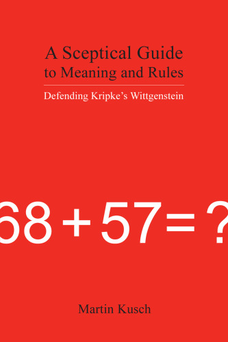 Sceptical Guide to Meaning and Rules: Defending Kripke’s Wittgenstein