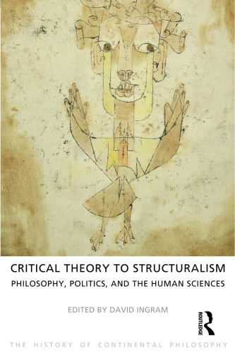 Critical Theory to Structuralism: Philosophy, Politics and the Human Sciences (The History of Continental Philosophy)