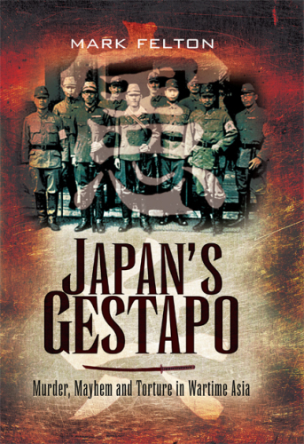 Japan's Gestapo: Murder, Mayhem and Torture in Wartime Asia