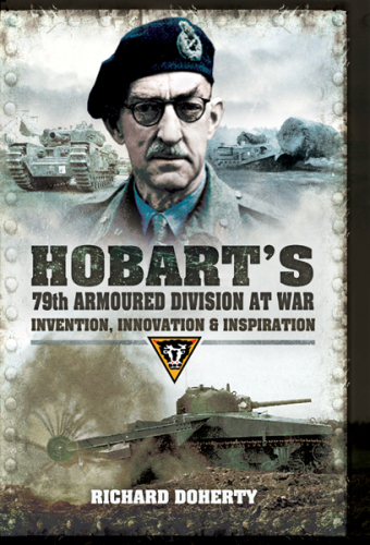 Hobart's 79th Armoured Division at War: Invention, Innovation & Inspiration