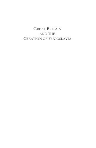 Great Britain and the Creation of Yugoslavia: Negotiating Balkan Nationality and Identity