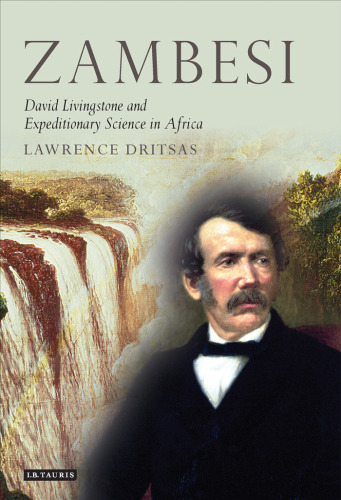 Zambesi: David Livingstone and Expeditionary Science in Africa (Tauris Historical Geography, Volume 1)