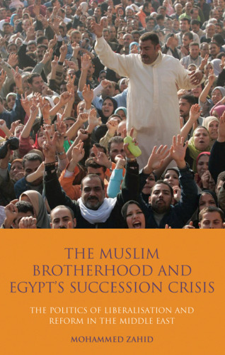 The Muslim Brotherhood and Egypt's Succession Crisis: The Politics of Liberalisation and Reform in the Middle East (Library of Modern Middle East Studies)